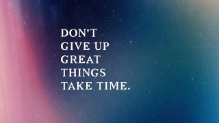 Dont give up great things - time free wallpaper