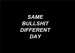 Same bullshit different day black - real life free wallpaper