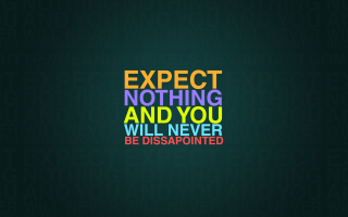 Expect nothing never be disappointed - nothing free wallpaper